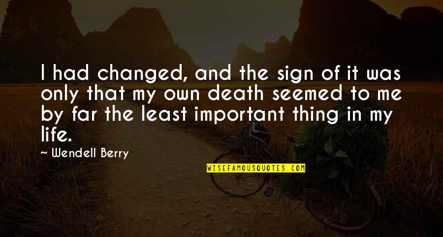 Least Important Quotes By Wendell Berry: I had changed, and the sign of it