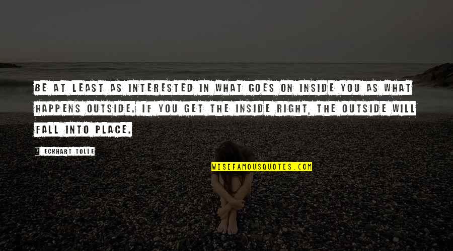 Least Interested Quotes By Eckhart Tolle: Be at least as interested in what goes