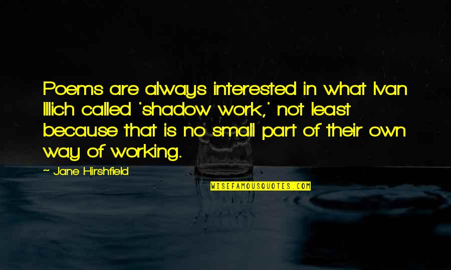 Least Interested Quotes By Jane Hirshfield: Poems are always interested in what Ivan Illich