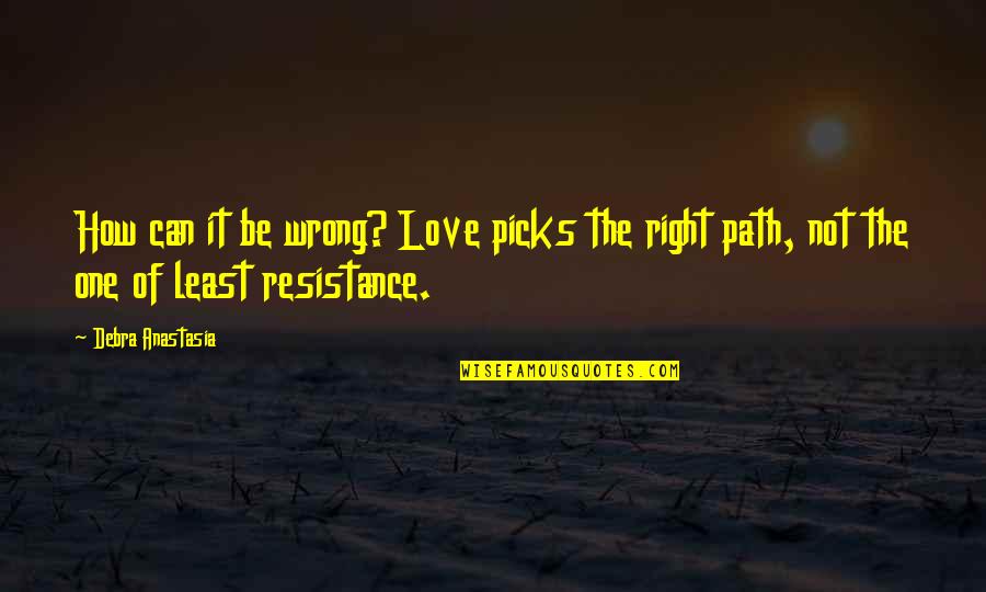 Least Resistance Quotes By Debra Anastasia: How can it be wrong? Love picks the