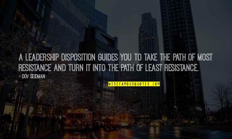 Least Resistance Quotes By Dov Seidman: A leadership disposition guides you to take the