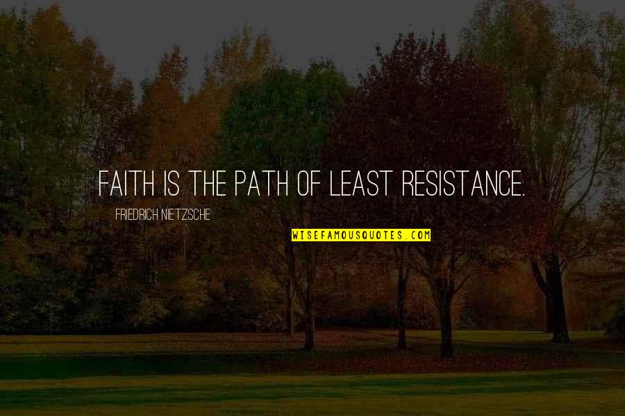 Least Resistance Quotes By Friedrich Nietzsche: Faith is the path of least resistance.