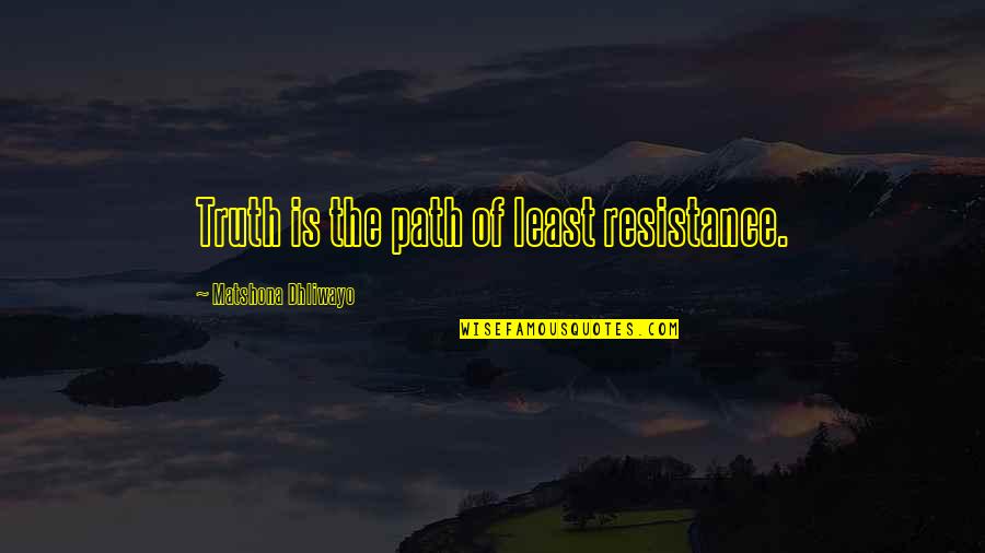 Least Resistance Quotes By Matshona Dhliwayo: Truth is the path of least resistance.