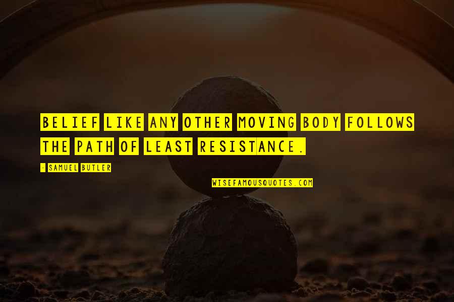 Least Resistance Quotes By Samuel Butler: Belief like any other moving body follows the