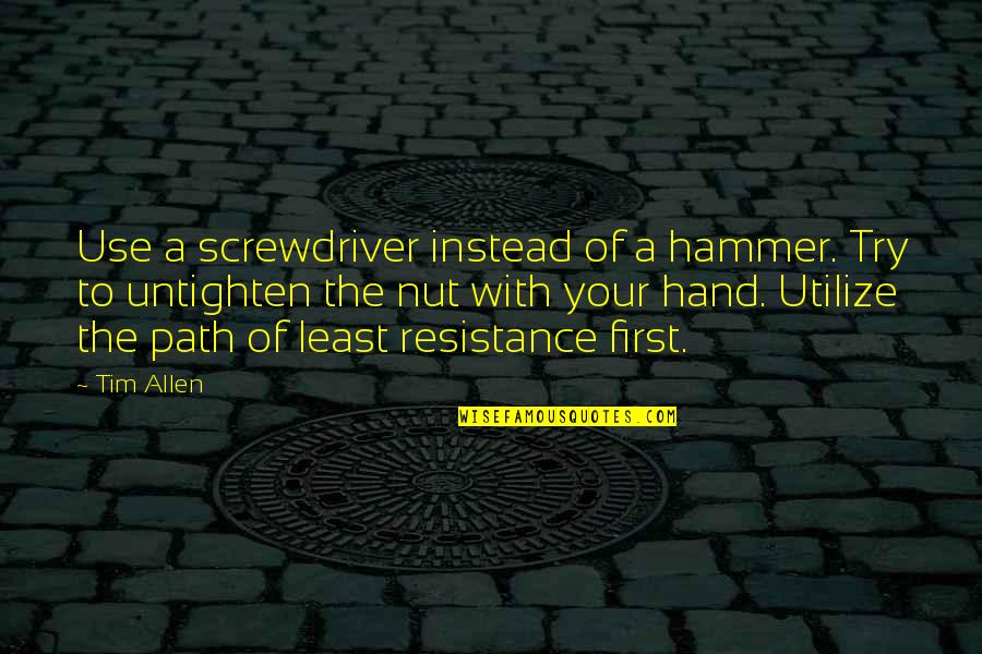 Least Resistance Quotes By Tim Allen: Use a screwdriver instead of a hammer. Try