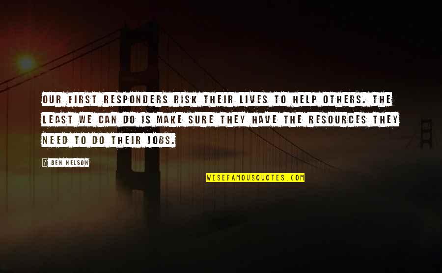 Least We Can Do Quotes By Ben Nelson: Our first responders risk their lives to help Least We Can Do Quotes By Ben Nelson: Our first responders risk their lives to help