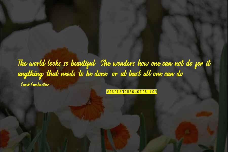 Least We Can Do Quotes By Carol Emshwiller: The world looks so beautiful! She wonders how Least We Can Do Quotes By Carol Emshwiller: The world looks so beautiful! She wonders how