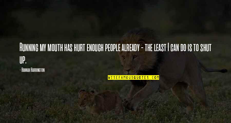 Least We Can Do Quotes By Hannah Harrington: Running my mouth has hurt enough people already