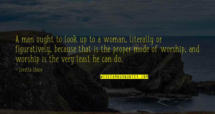 Least We Can Do Quotes By Loretta Chase: A man ought to look up to a Least We Can Do Quotes By Loretta Chase: A man ought to look up to a