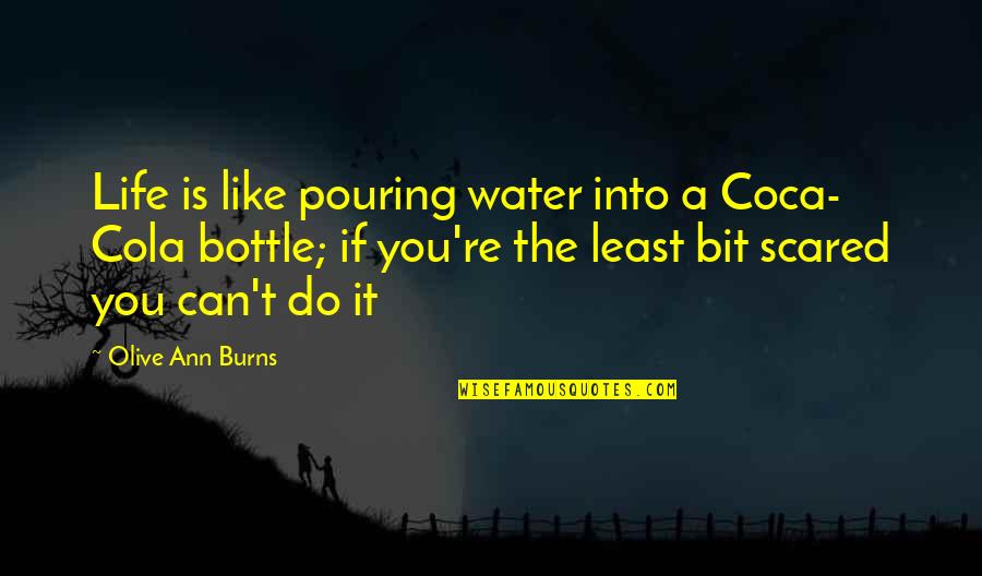 Least We Can Do Quotes By Olive Ann Burns: Life is like pouring water into a Coca- Least We Can Do Quotes By Olive Ann Burns: Life is like pouring water into a Coca-