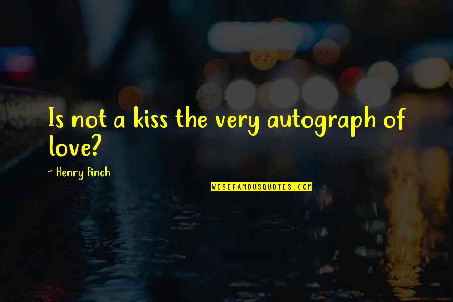 Least We Not Forget Quotes By Henry Finch: Is not a kiss the very autograph of