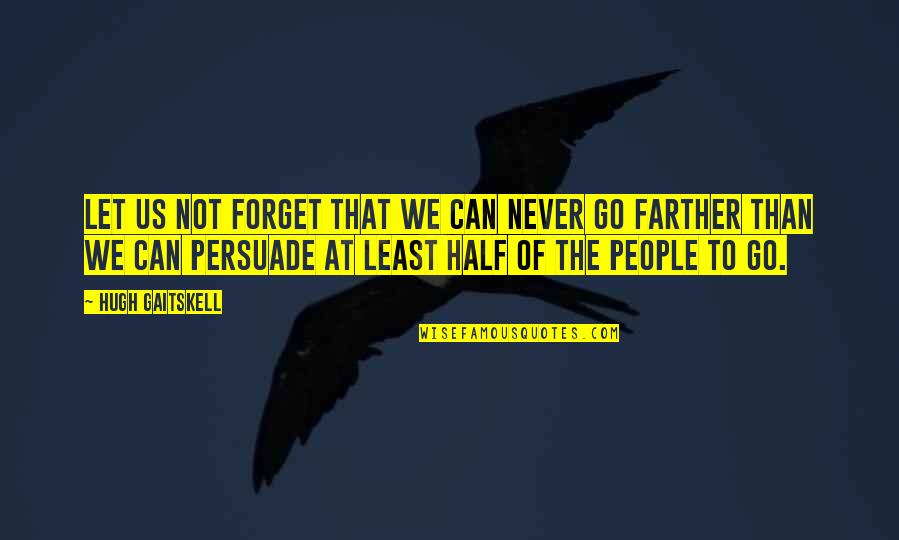 Least We Not Forget Quotes By Hugh Gaitskell: Let us not forget that we can never Least We Not Forget Quotes By Hugh Gaitskell: Let us not forget that we can never