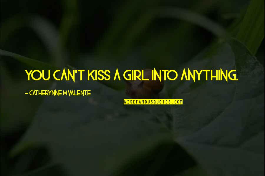 Leastin Quotes By Catherynne M Valente: You can't kiss a girl into anything.