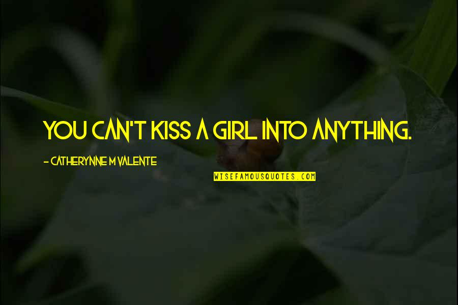 Leastin Quotes By Catherynne M Valente: You can't kiss a girl into anything. Leastin Quotes By Catherynne M Valente: You can't kiss a girl into anything.