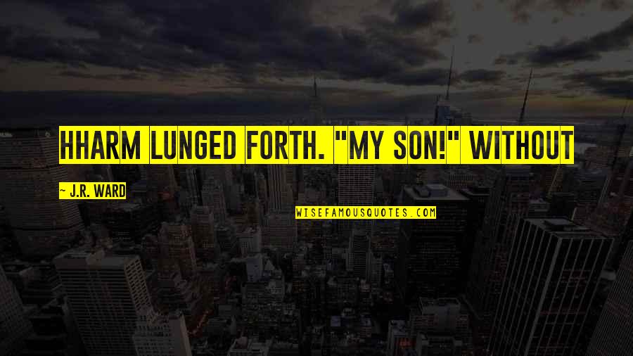 Leasts Quotes By J.R. Ward: Hharm lunged forth. "My son!" Without Leasts Quotes By J.R. Ward: Hharm lunged forth. "My son!" Without