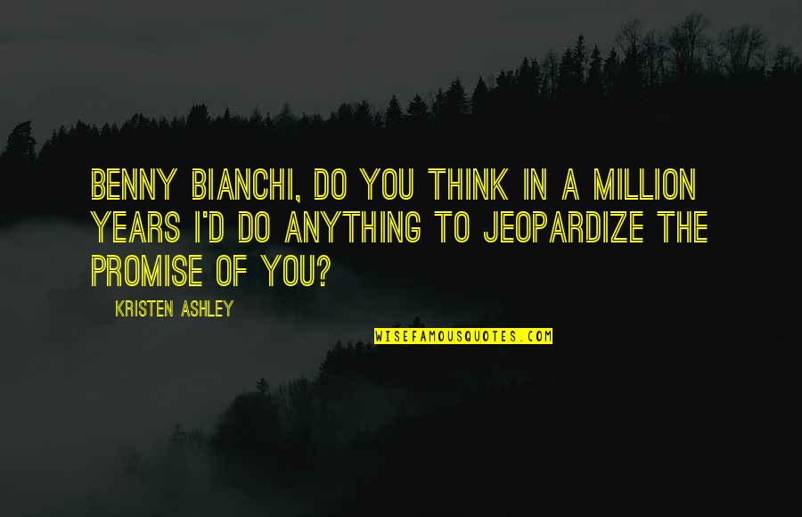 Leathal Quotes By Kristen Ashley: Benny Bianchi, do you think in a million