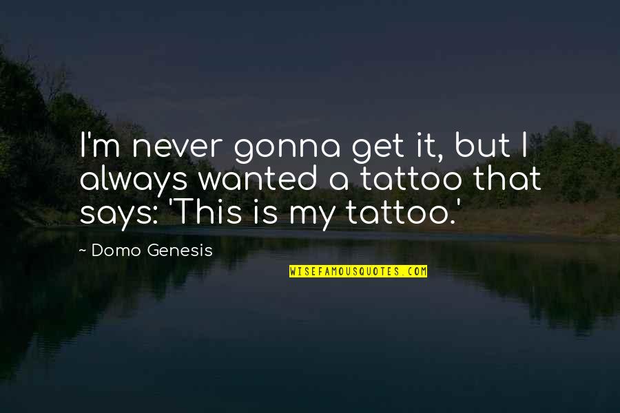 Leatham Mugshot Quotes By Domo Genesis: I'm never gonna get it, but I always