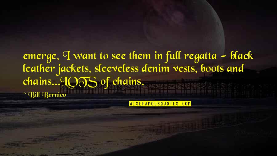 Leather Boots Quotes By Bill Bernico: emerge, I want to see them in full Leather Boots Quotes By Bill Bernico: emerge, I want to see them in full