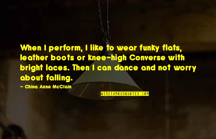 Leather Boots Quotes By China Anne McClain: When I perform, I like to wear funky