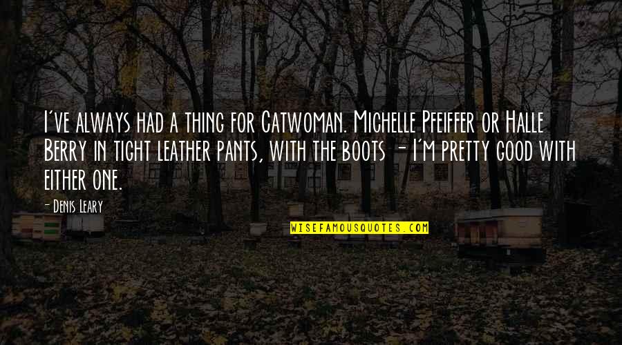 Leather Boots Quotes By Denis Leary: I've always had a thing for Catwoman. Michelle