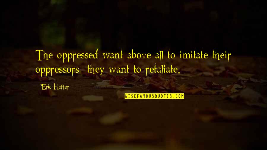 Leather Boots Quotes By Eric Hoffer: The oppressed want above all to imitate their