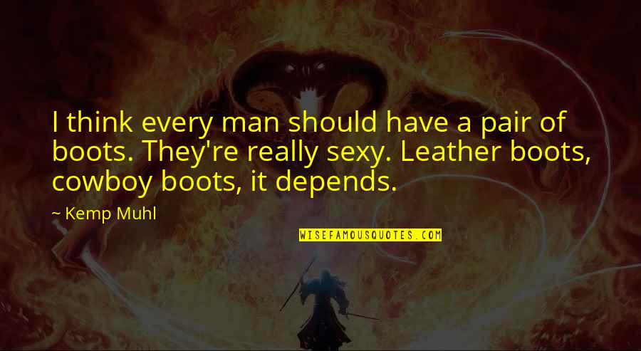 Leather Boots Quotes By Kemp Muhl: I think every man should have a pair