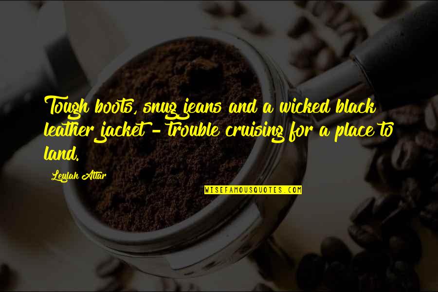 Leather Boots Quotes By Leylah Attar: Tough boots, snug jeans and a wicked black