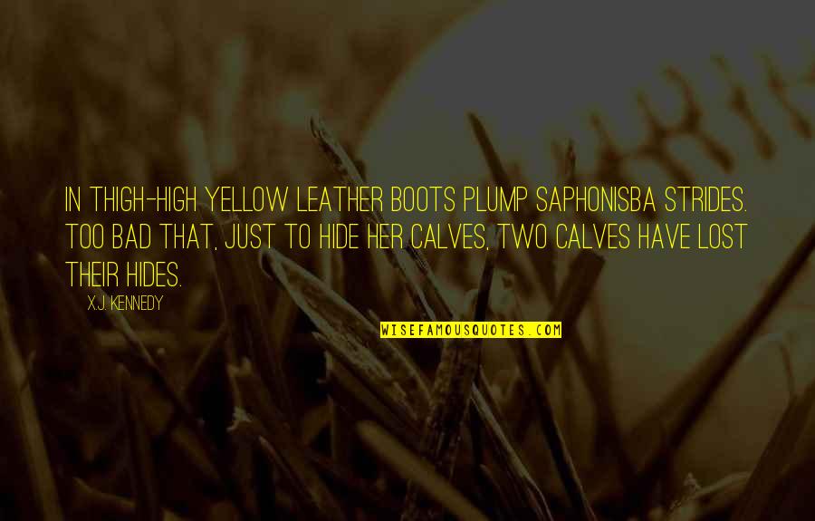 Leather Boots Quotes By X.J. Kennedy: In thigh-high yellow leather boots Plump Saphonisba strides. Leather Boots Quotes By X.J. Kennedy: In thigh-high yellow leather boots Plump Saphonisba strides.