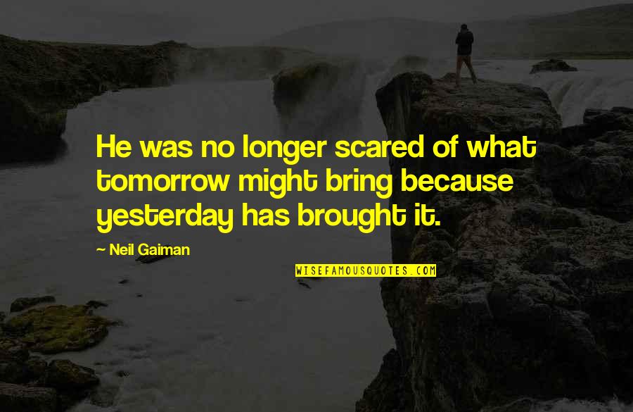 Leather Goods Quotes By Neil Gaiman: He was no longer scared of what tomorrow