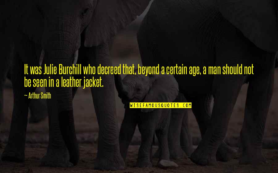 Leather Jacket Quotes By Arthur Smith: It was Julie Burchill who decreed that, beyond