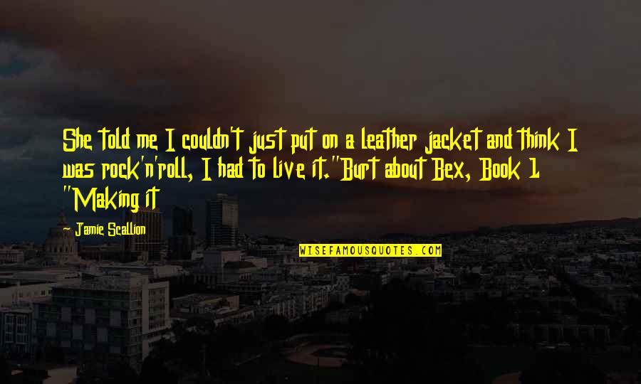 Leather Jacket Quotes By Jamie Scallion: She told me I couldn't just put on