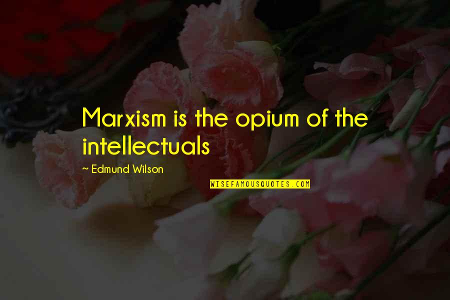 Leather Jacket Related Quotes By Edmund Wilson: Marxism is the opium of the intellectuals