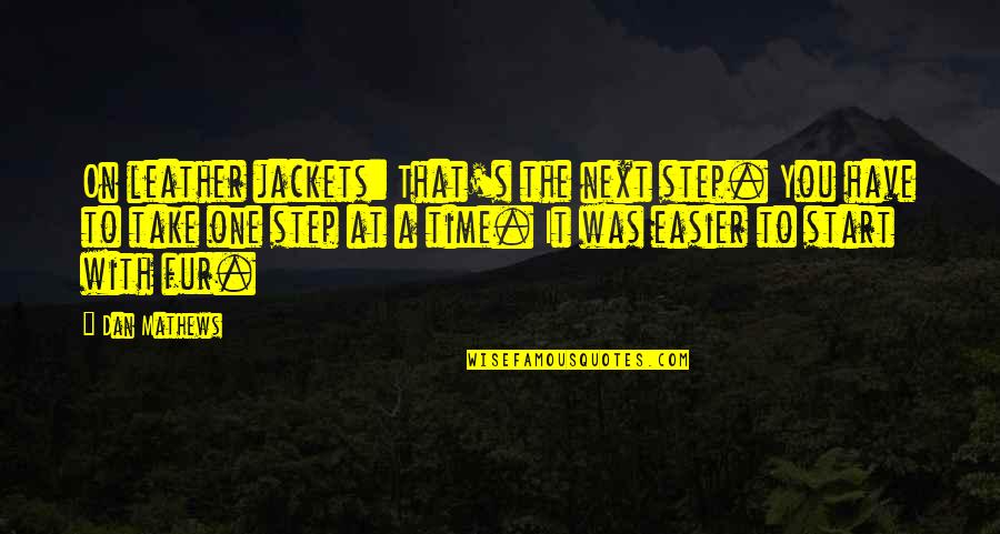 Leather Jackets Quotes By Dan Mathews: On leather jackets: That's the next step. You