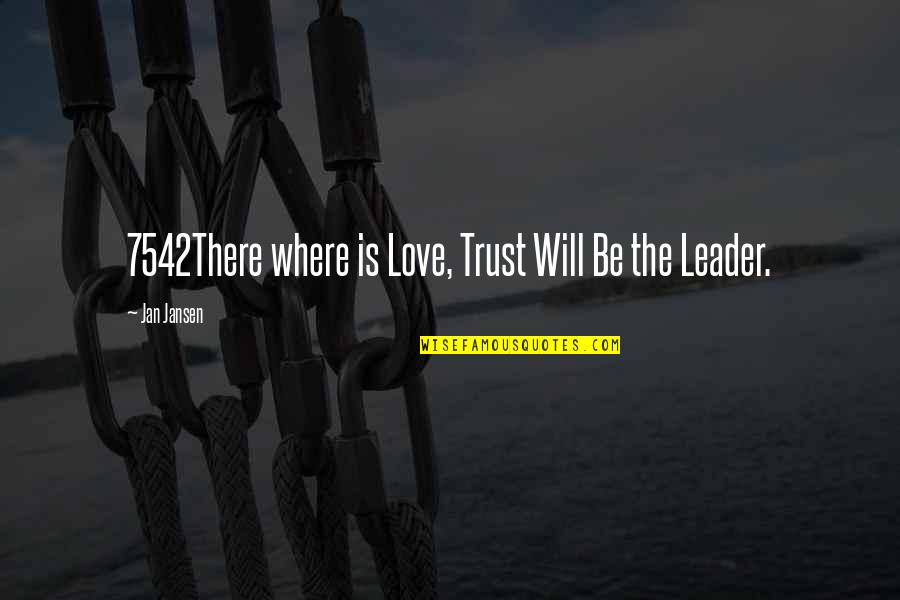 Leatherby Libraries Quotes By Jan Jansen: 7542There where is Love, Trust Will Be the Leatherby Libraries Quotes By Jan Jansen: 7542There where is Love, Trust Will Be the