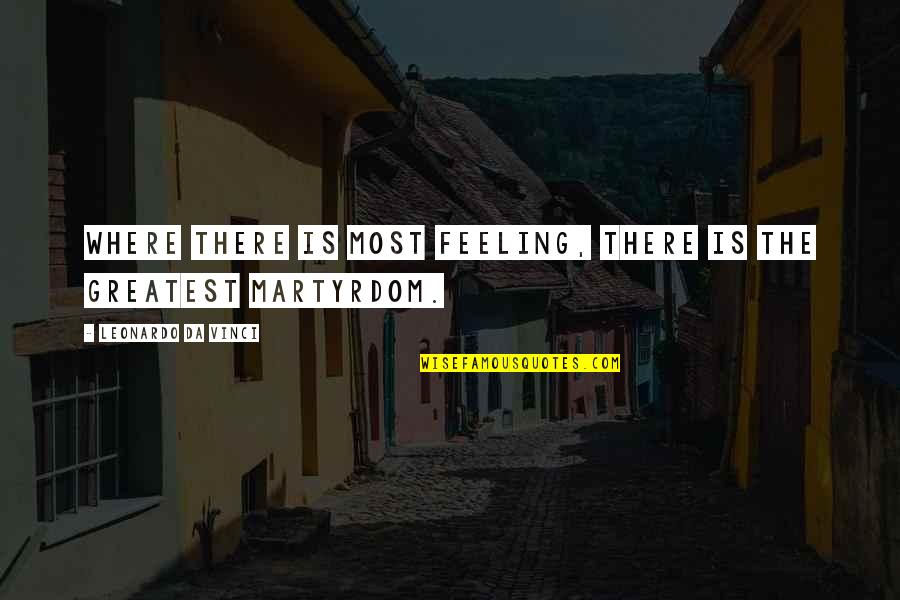 Leatherbys Draper Quotes By Leonardo Da Vinci: Where there is most feeling, there is the Leatherbys Draper Quotes By Leonardo Da Vinci: Where there is most feeling, there is the