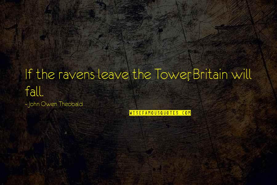 Leathered Black Quotes By John Owen Theobald: If the ravens leave the Tower, Britain will