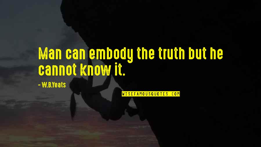 Leatherface Quotes By W.B.Yeats: Man can embody the truth but he cannot