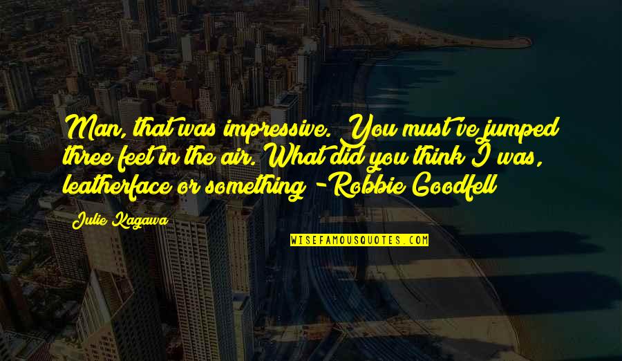Leatherface's Quotes By Julie Kagawa: Man, that was impressive. You must've jumped three Leatherface's Quotes By Julie Kagawa: Man, that was impressive. You must've jumped three