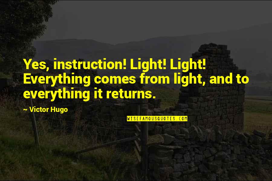 Leatherfaces Traps Quotes By Victor Hugo: Yes, instruction! Light! Light! Everything comes from light, Leatherfaces Traps Quotes By Victor Hugo: Yes, instruction! Light! Light! Everything comes from light,