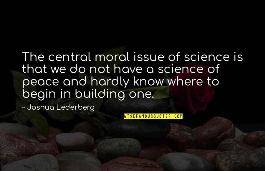 Leatherman Nyc Quotes By Joshua Lederberg: The central moral issue of science is that Leatherman Nyc Quotes By Joshua Lederberg: The central moral issue of science is that