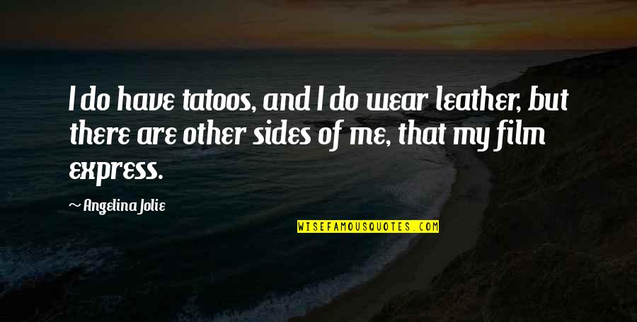 Leather's Quotes By Angelina Jolie: I do have tatoos, and I do wear