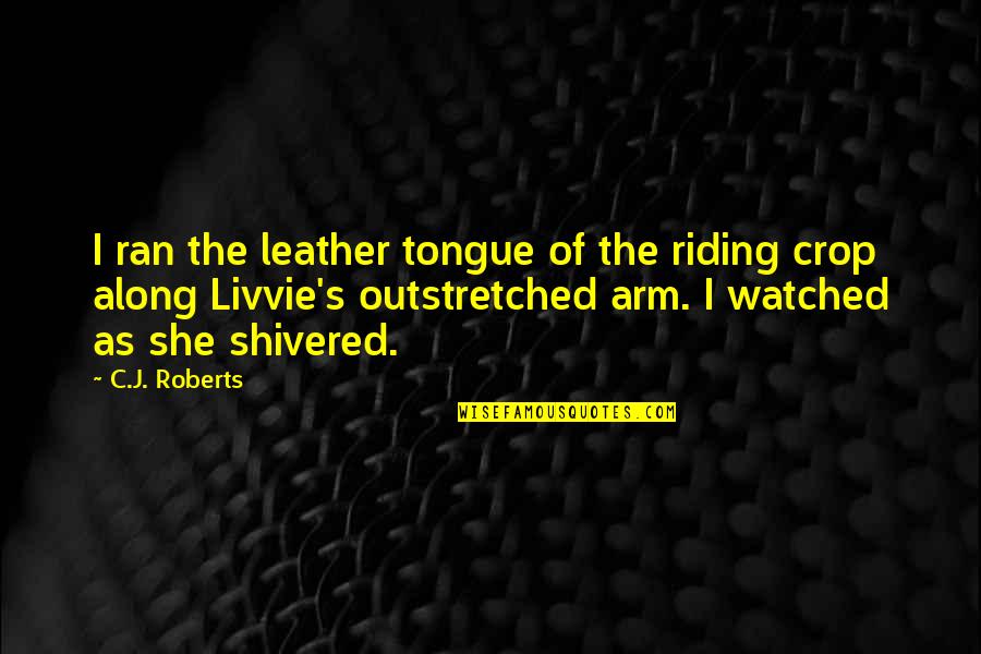 Leather's Quotes By C.J. Roberts: I ran the leather tongue of the riding