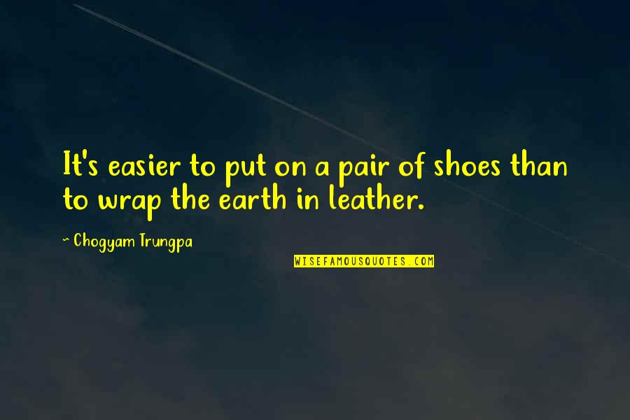 Leather's Quotes By Chogyam Trungpa: It's easier to put on a pair of