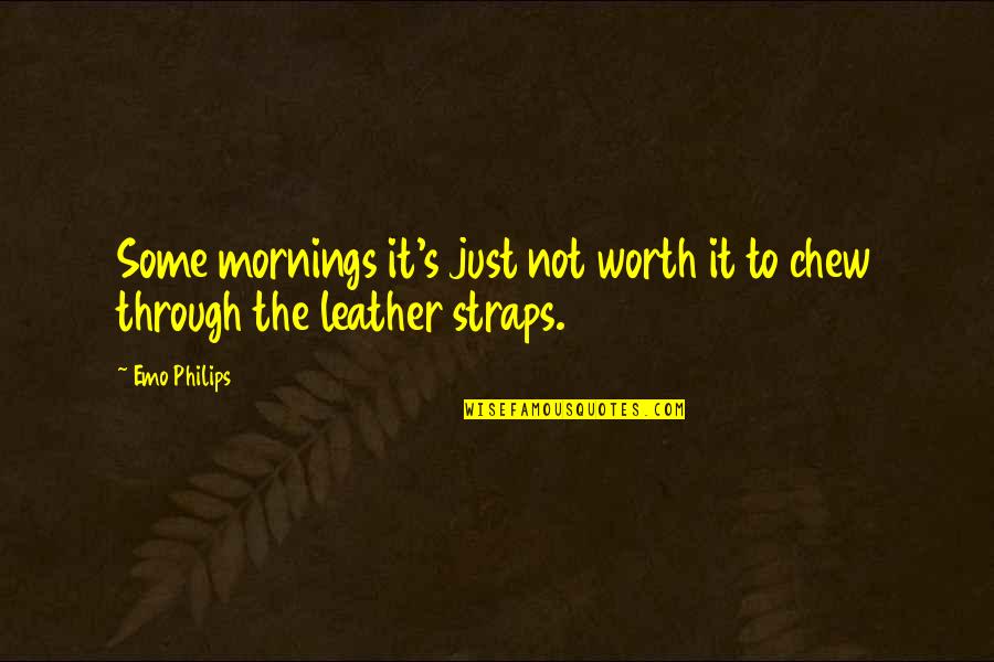 Leather's Quotes By Emo Philips: Some mornings it's just not worth it to