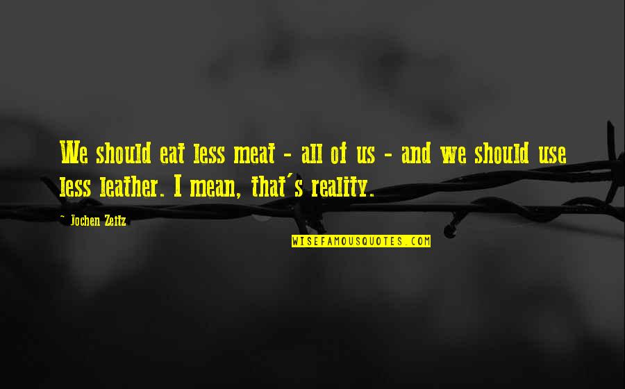 Leather's Quotes By Jochen Zeitz: We should eat less meat - all of