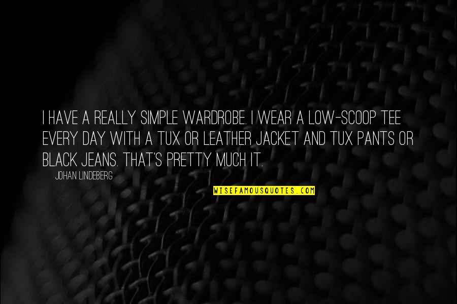 Leather's Quotes By Johan Lindeberg: I have a really simple wardrobe. I wear