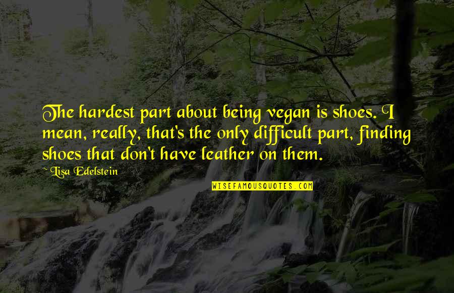 Leather's Quotes By Lisa Edelstein: The hardest part about being vegan is shoes.