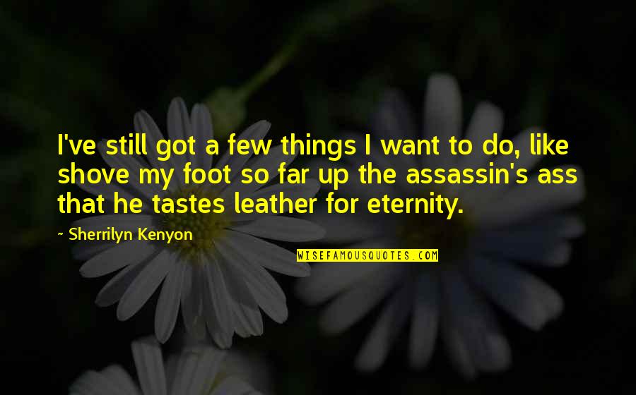 Leather's Quotes By Sherrilyn Kenyon: I've still got a few things I want