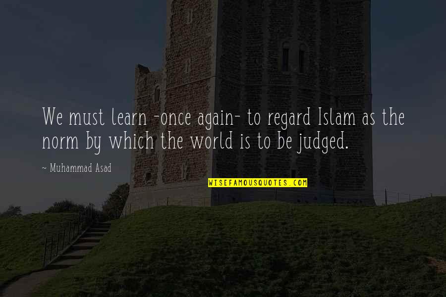 Leatherspace Quotes By Muhammad Asad: We must learn -once again- to regard Islam