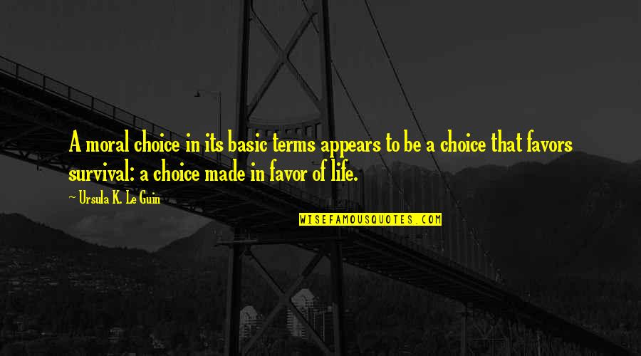 Leatherworking Shadowlands Quotes By Ursula K. Le Guin: A moral choice in its basic terms appears